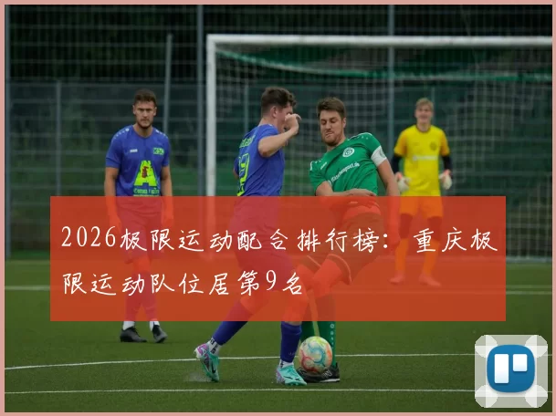 2026极限运动配合排行榜：重庆极限运动队位居第9名