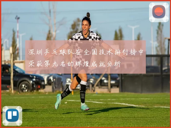 深圳乒乓球队在全国技术排行榜中荣获第九名的辉煌成就分析